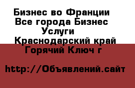 Бизнес во Франции - Все города Бизнес » Услуги   . Краснодарский край,Горячий Ключ г.